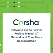 Corsha Releases Folio to Forever Replace Manual OT Network and Compliance Documentation