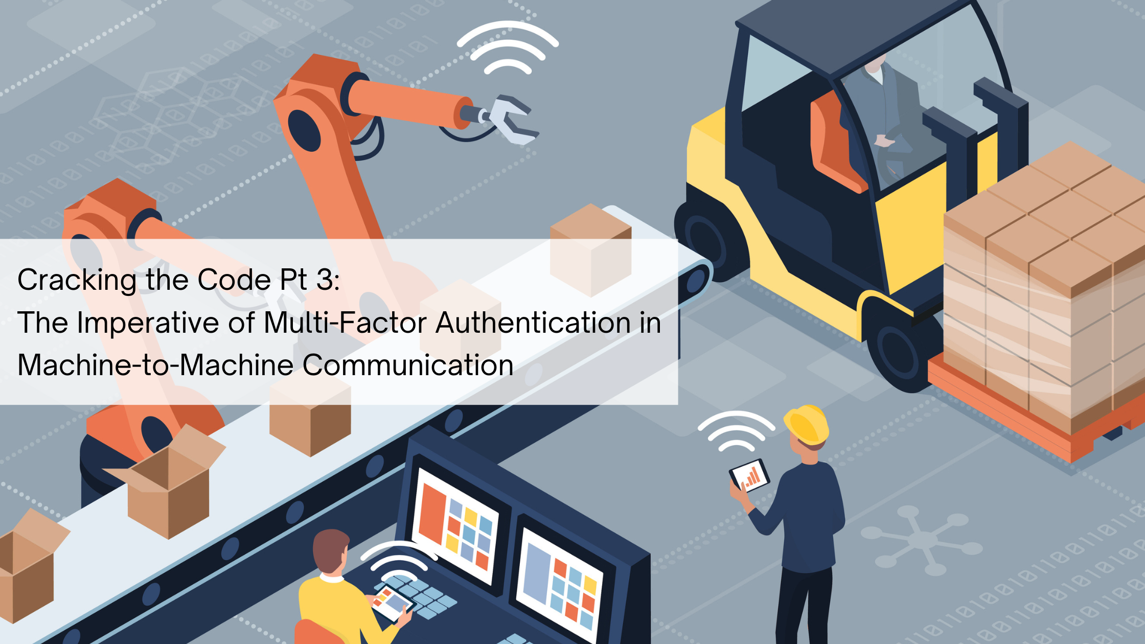 Cracking the Code Pt 3: The Imperative of Multi-Factor Authentication in Machine-to-Machine Communication