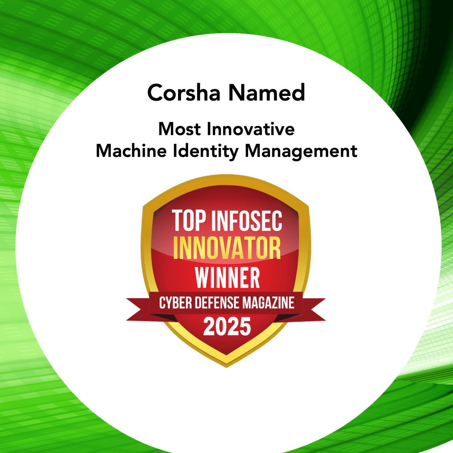 Corsha Named Most Innovative Machine Identity Management in Cyber Defense Magazine’s 2025 InfoSec Awards