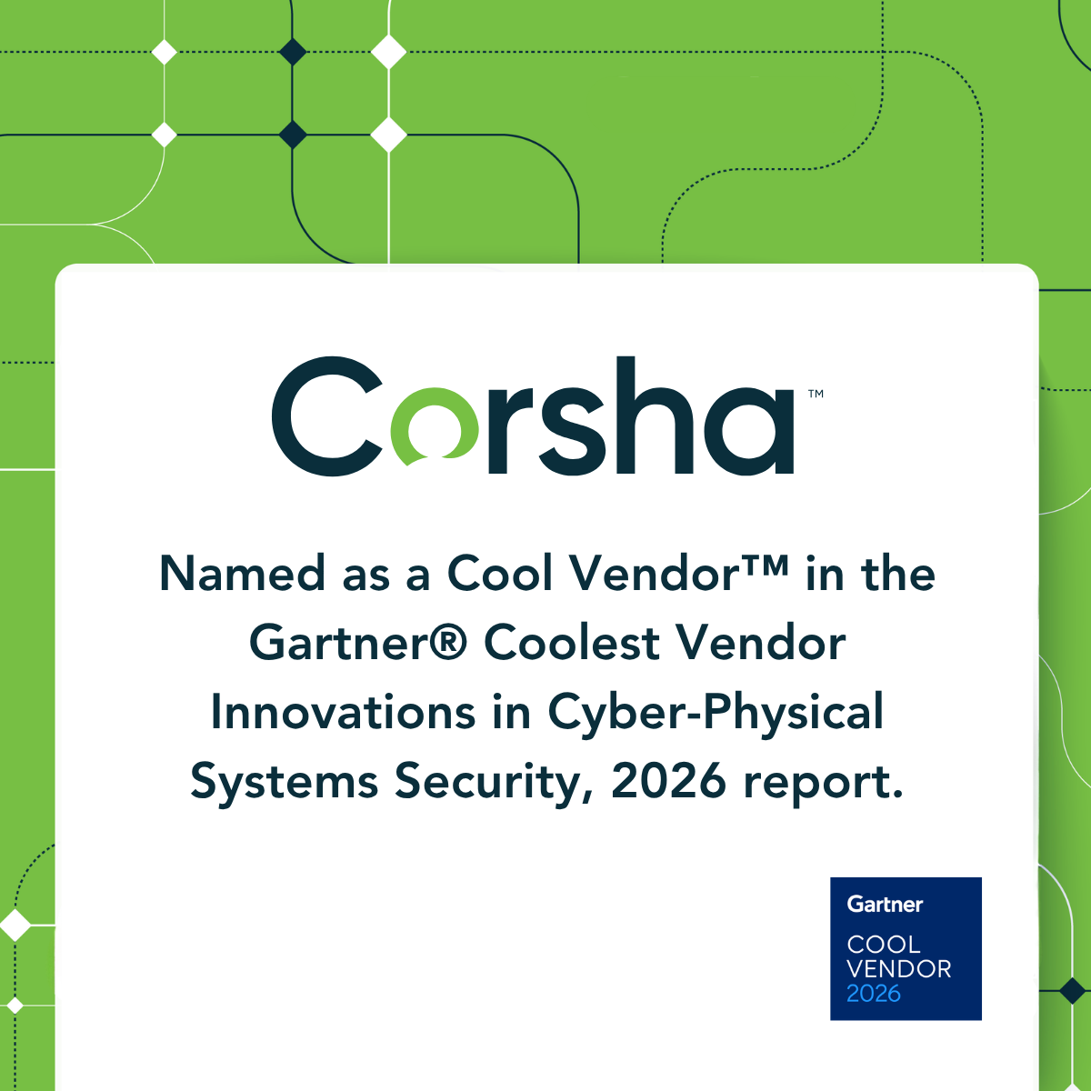 Corsha named as a Cool Vendor™ in the Gartner® Coolest Vendor Innovations in Cyber-Physical Systems Security, 2026 report.